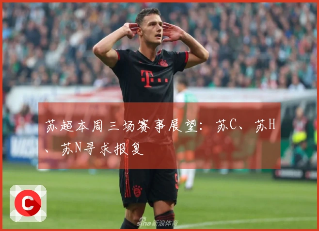苏超本周三场赛事展望：苏C、苏H、苏N寻求报复