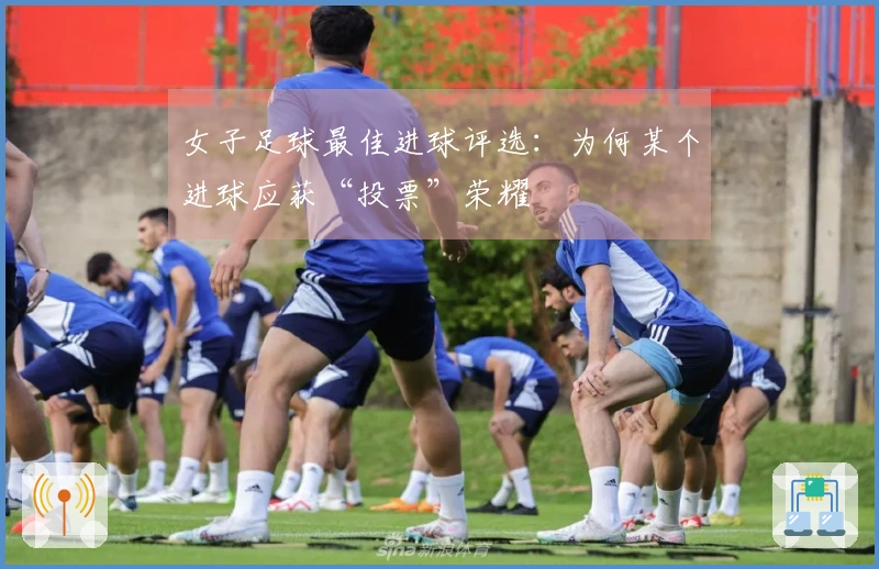 女子足球最佳进球评选：为何某个进球应获“投票”荣耀